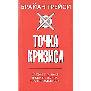 Точка кризиса. Секреты успеха в критических обстоятельствах