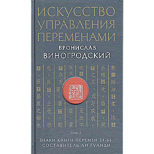 Искусство управления переменами. Том 2. Знаки Книги Перемен 31-64. Составитель Ли Гуанди