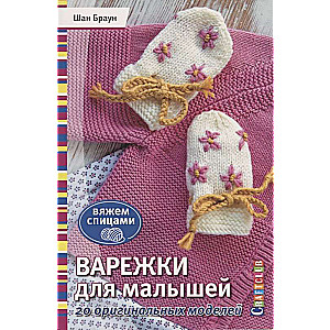 Варежки для малышей. 20 оригинальных моделей. Вяжем спицами