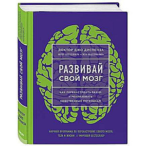 Развивай свой мозг. Как перенастроить разум и реализовать собственный потенциал