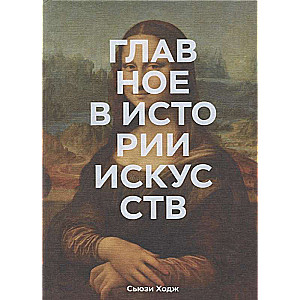 Главное в истории искусств. Ключевые работы, темы, направления, техники