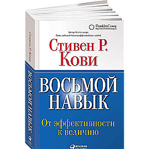 Восьмой навык: От эффективности к величию. 13-е издание