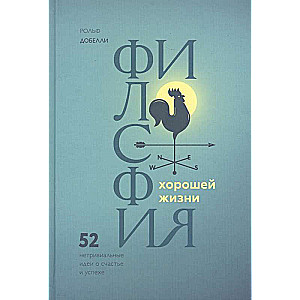 Философия хорошей жизни. 52 нетривиальных идеи о счастье и успехе