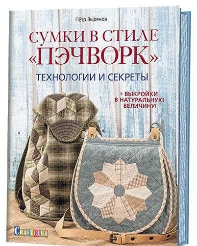 Сумки в стиле Пэчворк. Технологии и секреты (+ выкройки в натуральную величину)