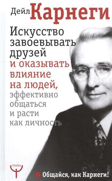 Искусство завоевывать друзей и оказывать влияние на людей