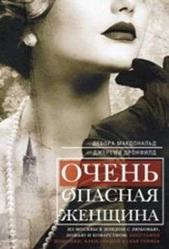 Очень опасная женщина. Из Москвы в Лондон с любовью, ложью и коварством