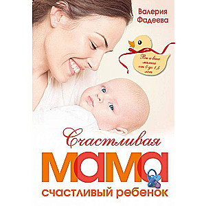 Счастливая мама - счастливый ребенок: вы и ваш малыш от 0 до 1,5 лет