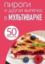 50 рецептов. Пироги и другая выпечка в мультиварке