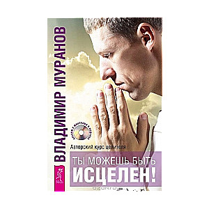 Ты можешь быть исцелен! Авторский курс целителя Владимира Муранова (+ CD)