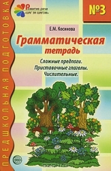 Грамматическая тетрадь № 3 для занятий с дошкольниками: Сложные предлоги. Приставочные глаголы. Числ