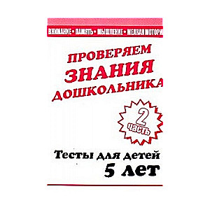 Проверяем знания дошкольника. Тесты для детей 5 лет. Часть 2