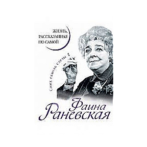 Фаина Раневская. Жизнь, рассказанная ею самой