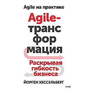 Agile-трансформация. Раскрывая гибкость бизнеса