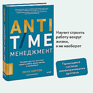 ANTI-TIME-менеджмент. Система для тех, кто хочет строить работу вокруг жизни, а не наоборот