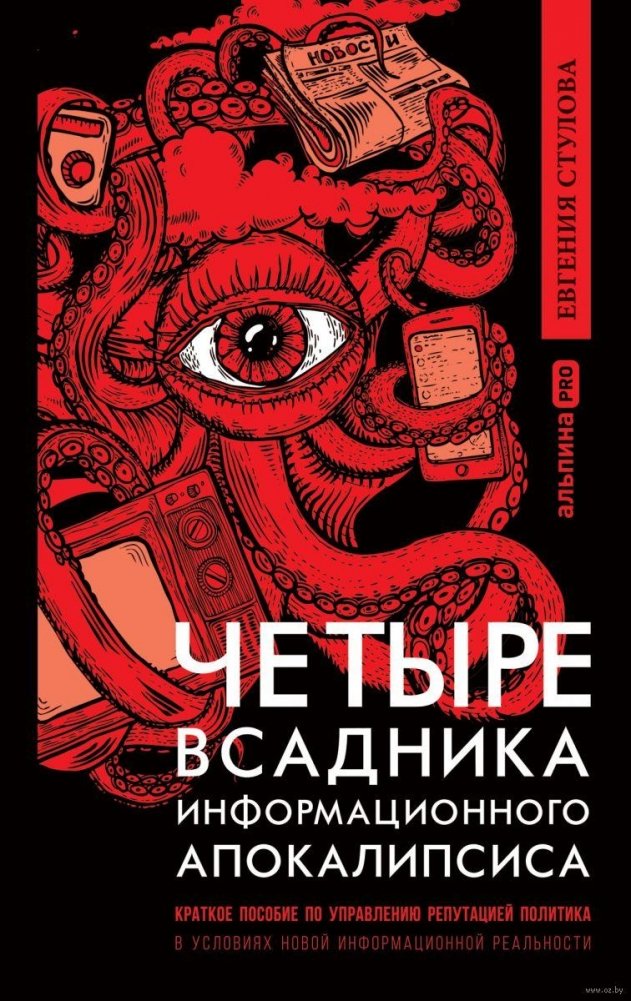 Четыре всадника информационного апокалипсиса. Краткое пособие по управлению репутацией политика в условиях новой информационной реальности