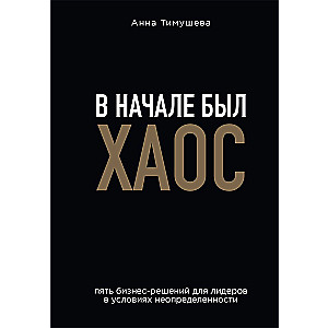 В начале был хаос. Пять бизнес-решений для лидеров в условиях неопределенности