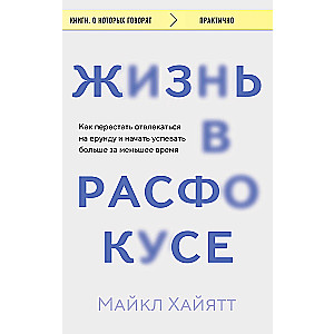 Жизнь в расфокусе. Как перестать отвлекаться на ерунду и начать успевать больше за меньшее время