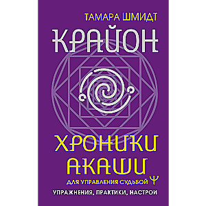 Крайон. Хроники Акаши для управления судьбой. Упражнения, практики, настрои