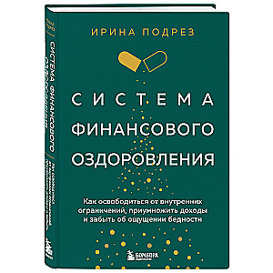 Система финансового оздоровления. Как освободиться от внутренних ограничений, приумножить доходы и забыть об ощущении бедности