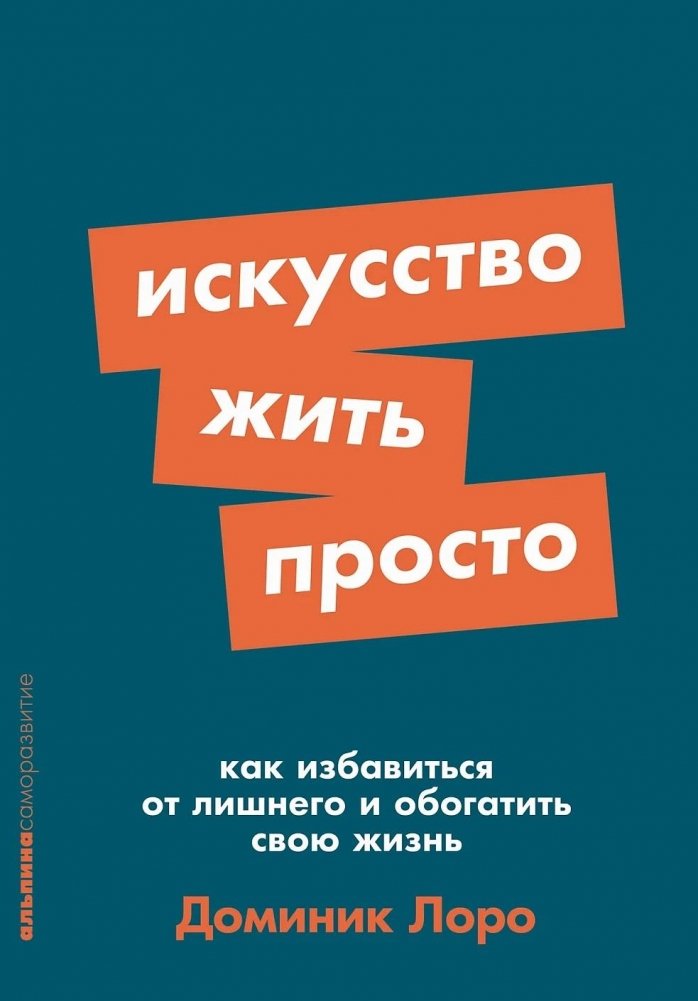 Искусство жить просто: Как избавиться от лишнего и обогатить свою жизнь