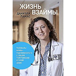 Жизнь взаймы: Рассказы врача-реаниматолога о людях, получивших второй шанс