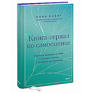 Книга-сериал по самооценке. Вернуть доверие к себе и создать жизнь, о которой вы мечтали