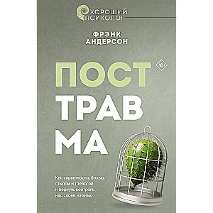 Посттравма. Как справиться с болью, стыдом и тревогой и вернуть контроль над своей жизнью