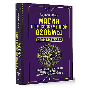 Магия для современной ведьмы. Практики и ритуалы женской силы. Полное руководство