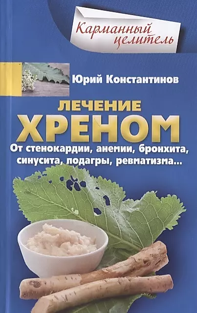 Лечение хреном. От стенокардии, анемии, бронхита, синусита,  подагры, ревматизма: