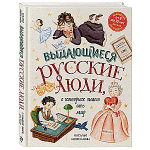 Выдающиеся русские люди, о которых знает весь мир от 8 до 10 лет