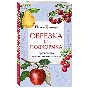 Обрезка и подкормка. Руководство начинающего садовода