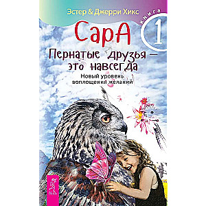 Сара. Книга 1. Пернатые друзья - это навсегда. Новый уровень воплощения желаний