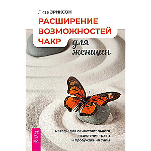 Расширение возможностей чакр для женщин. Методы для самостоятельного исцеления травм и пробуждения силы