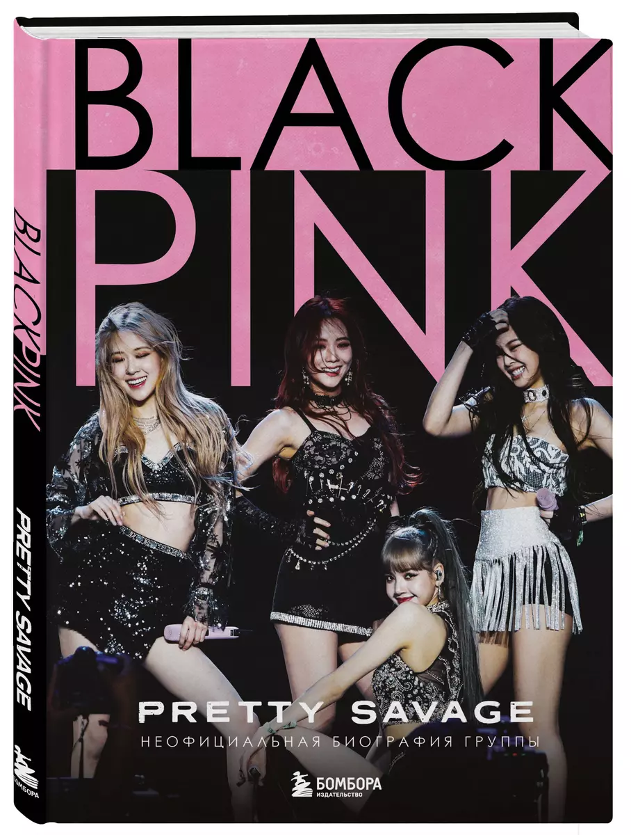 Blackpink: Pretty Savage. Unofficial biography of the group