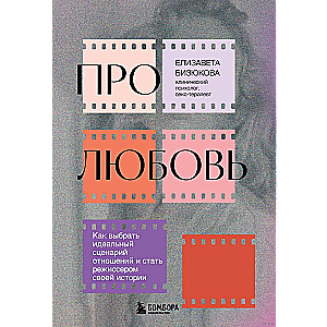 Про любовь. Как выбрать идеальный сценарий отношений и стать режиссером своей истории