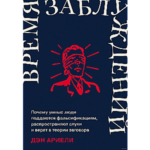 Время заблуждений. Почему умные люди поддаются фальсификациям, распространяют слухи и верят в теории заговора