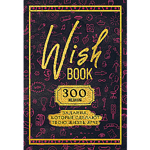 Wish Book. 300 желаний. Задания, которые сделают твою жизнь ярче