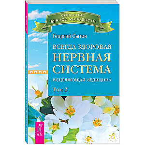 Всегда здоровая нервная система. В 3 томах. Том 2. Исцеляющая медицина