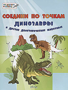 Connect the dots. Dinosaurs and other prehistoric animals. Big book of tasks.