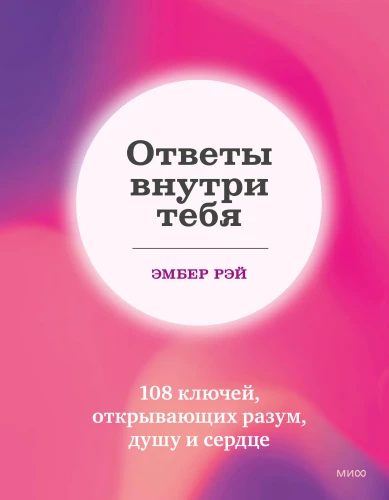 Ответы внутри тебя. 108 ключей, открывающих разум, душу и сердце