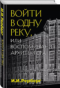 Войти в одну реку, или Воспоминания архитектора