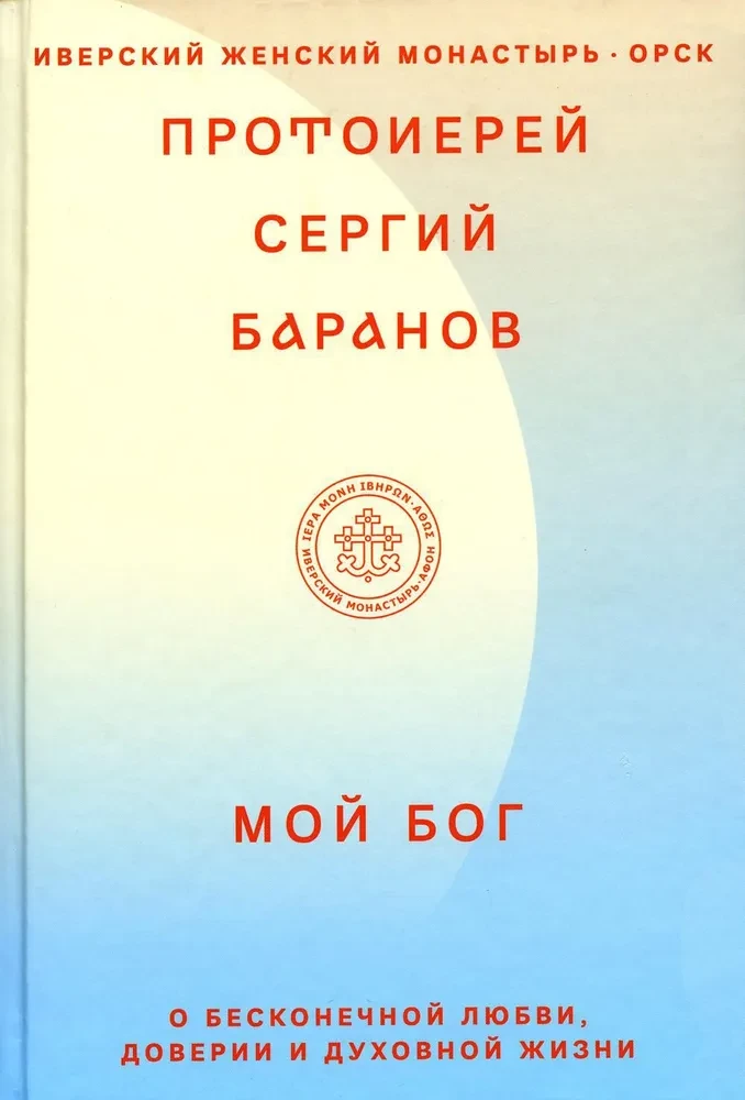 Мой Бог. О бесконечной Любви, доверии и духовной жизни