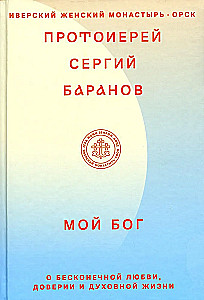 Мой Бог. О бесконечной Любви, доверии и духовной жизни