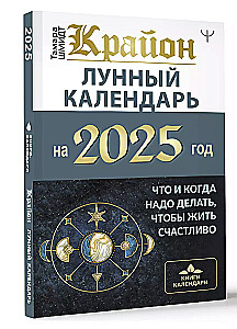 КРАЙОН. Лунный календарь на 2025 год. Что и когда надо делать, чтобы жить счастливо