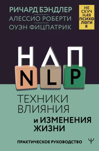 NLP. Techniques of Influence and Life Change. A Practical Guide