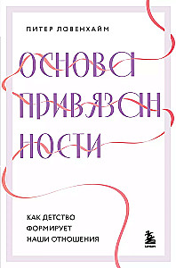 Основа привязанности. Как детство формирует наши отношения