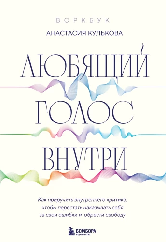 Воркбук: Любящий голос внутри. Как приручить внутреннего критика, чтобы перестать наказывать себя за свои ошибки и обрести свободу