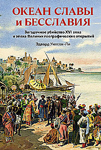 The Ocean of Glory and Dishonor. The Mysterious Murder of the 16th Century and the Era of Great Geographical Discoveries