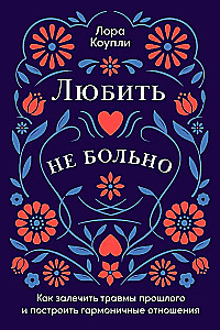 Любить — не больно. Как залечить травмы прошлого и построить гармоничные отношения