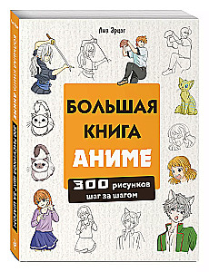 Большая книга аниме. 300 рисунков шаг за шагом